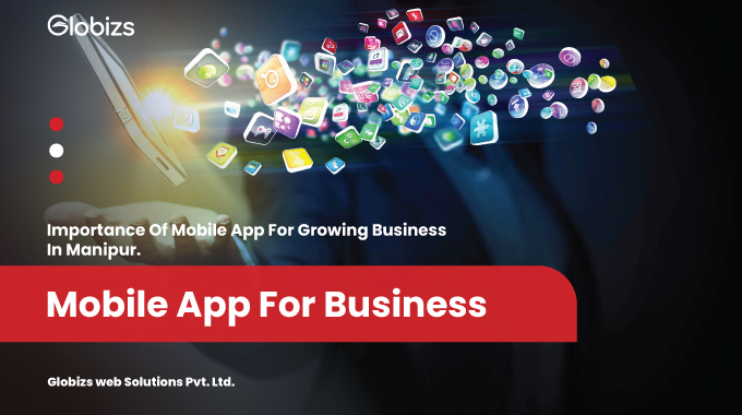 Read more about the article Importance Of Mobile App For Growing Business In Manipur